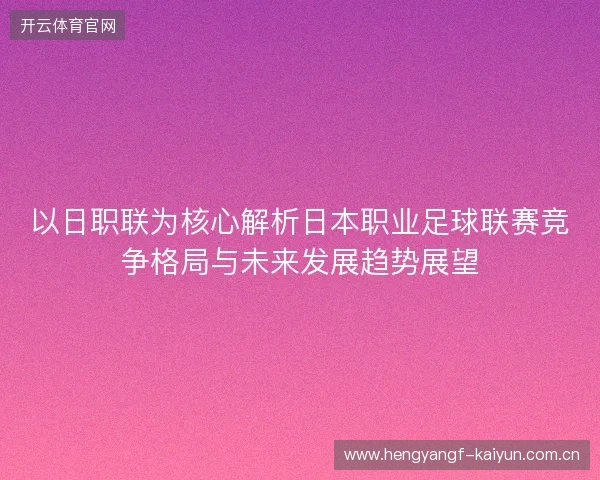 以日职联为核心解析日本职业足球联赛竞争格局与未来发展趋势展望
