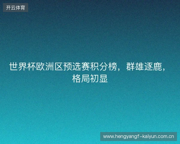 世界杯欧洲区预选赛积分榜，群雄逐鹿，格局初显