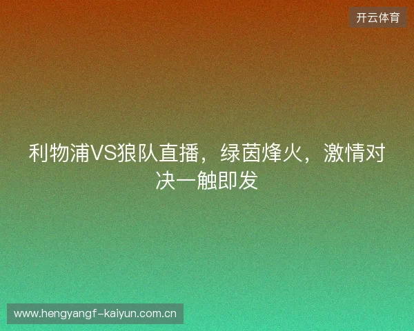 利物浦VS狼队直播，绿茵烽火，激情对决一触即发