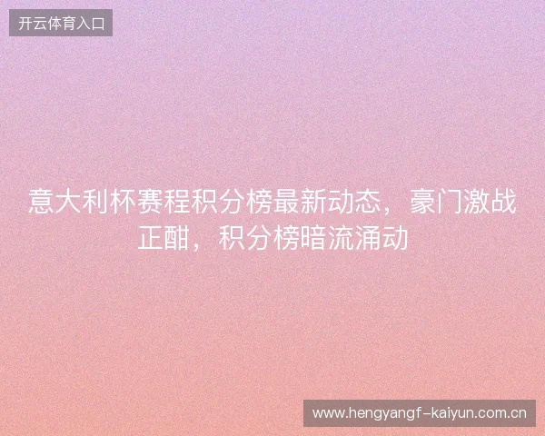 意大利杯赛程积分榜最新动态，豪门激战正酣，积分榜暗流涌动